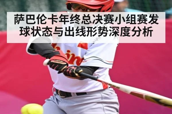 萨巴伦卡年终总决赛小组赛发球状态与出线形势深度分析